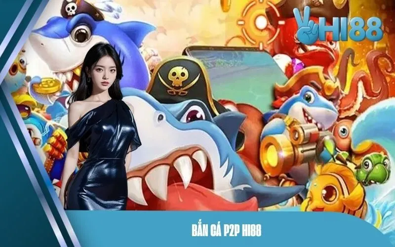 Bắn Cá P2P Hi88