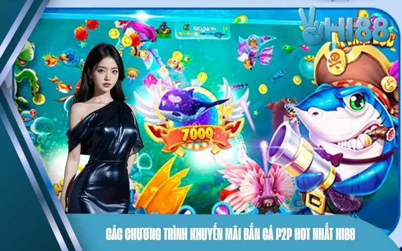 Các chương trình khuyến mãi bắn cá P2P hot nhất Hi88