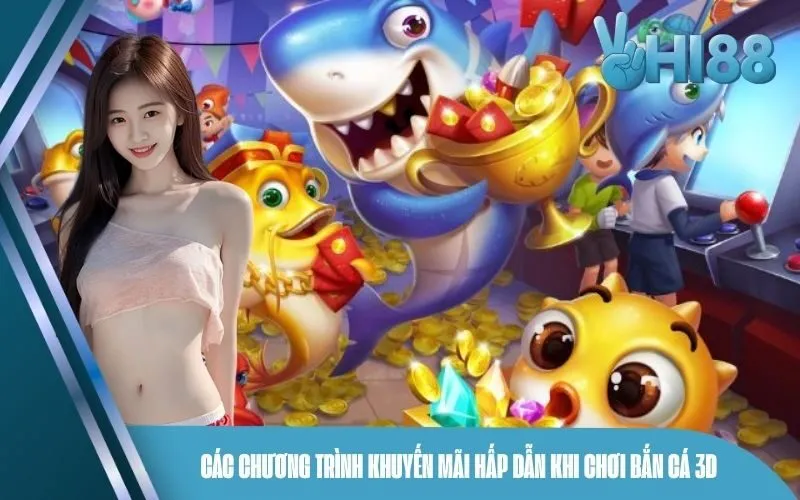 Các chương trình khuyến mãi hấp dẫn khi chơi Bắn Cá 3D