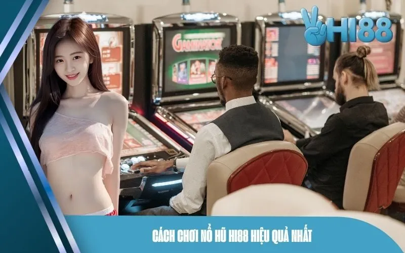 Cách chơi nổ hũ Hi88 hiệu quả nhất