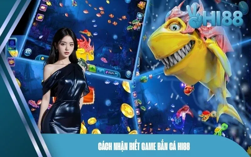 Cách Nhận Biết Game Bắn Cá Hi88