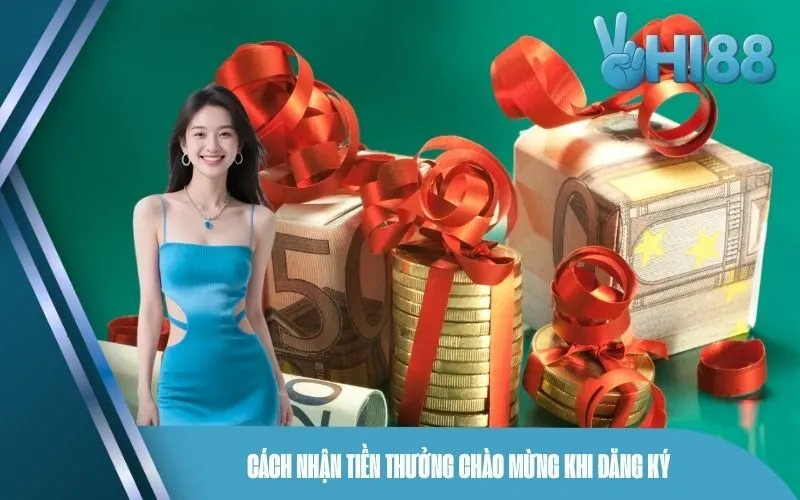 Cách Nhận Tiền Thưởng Chào Mừng Khi Đăng Ký