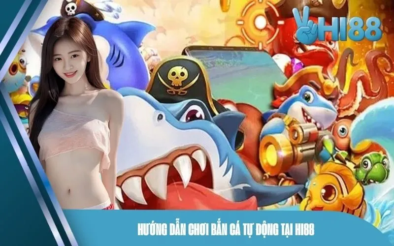 Hướng dẫn chơi bắn cá tự động tại Hi88