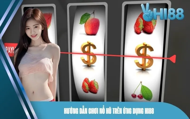Hướng dẫn chơi nổ hũ trên ứng dụng Hi88