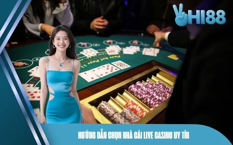 Hướng dẫn chọn nhà cái Live Casino uy tín