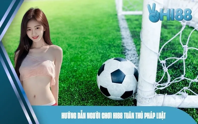 Hướng dẫn người chơi Hi88 tuân thủ pháp luật