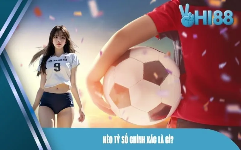 Kèo tỷ số chính xác là gì