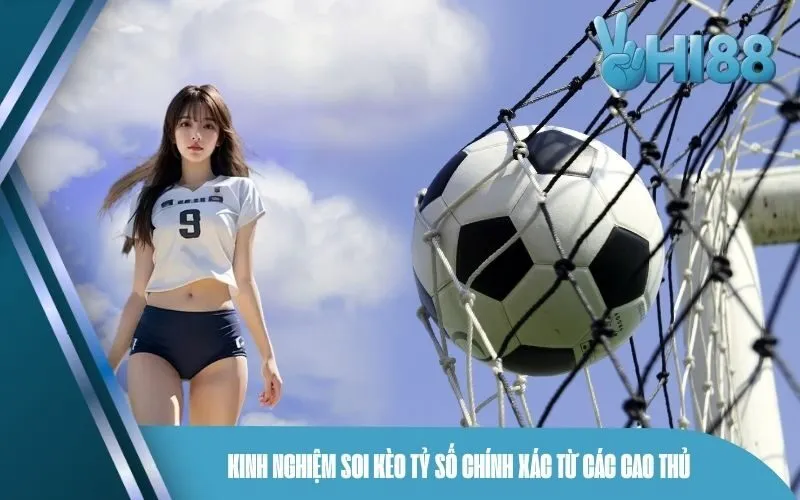 Kinh Nghiệm Soi Kèo Tỷ Số Chính Xác Từ Các Cao Thủ