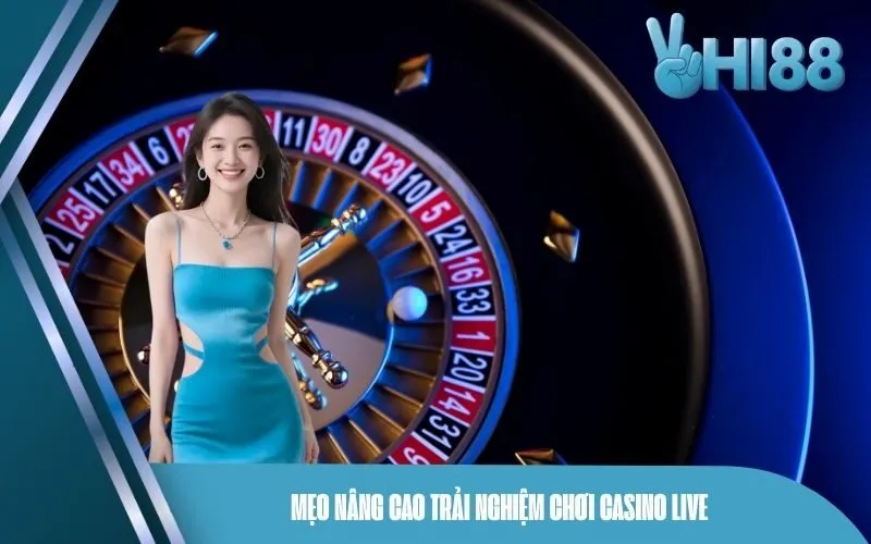 Mẹo nâng cao trải nghiệm chơi Casino Live