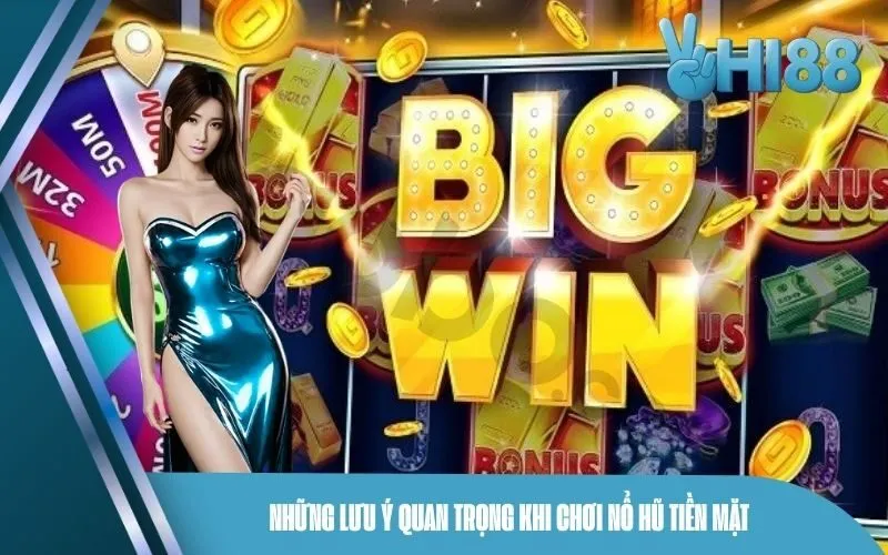 Những lưu ý quan trọng khi chơi nổ hũ tiền mặt