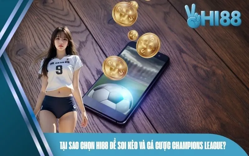 Tại sao chọn Hi88 để soi kèo và cá cược Champions League