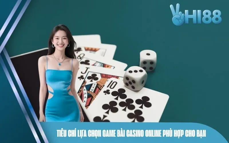 Tiêu chí lựa chọn game bài casino online phù hợp cho bạn
