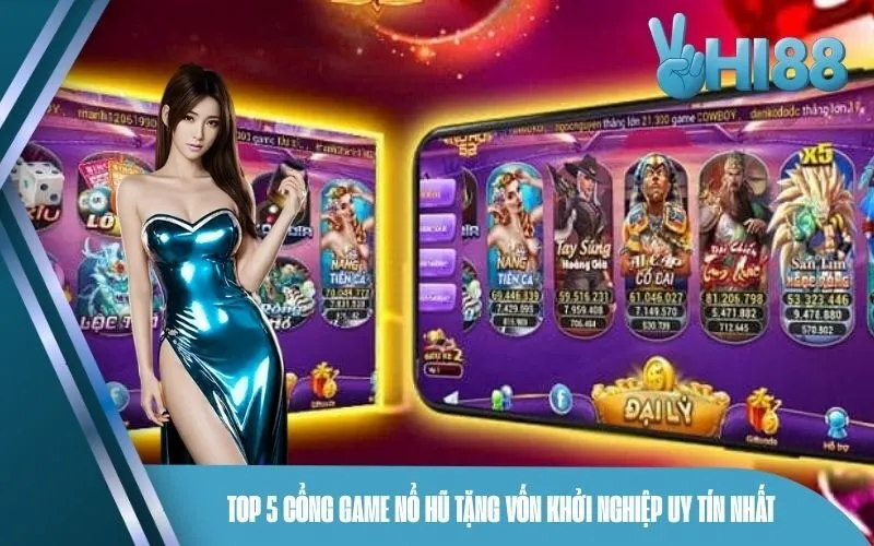 Top 5 Cổng Game Nổ Hũ Tặng Vốn Khởi Nghiệp Uy Tín Nhất